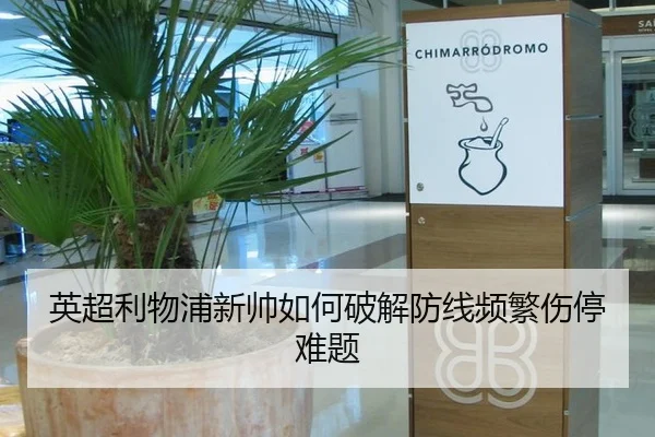 英超利物浦新帅如何破解防线频繁伤停难题